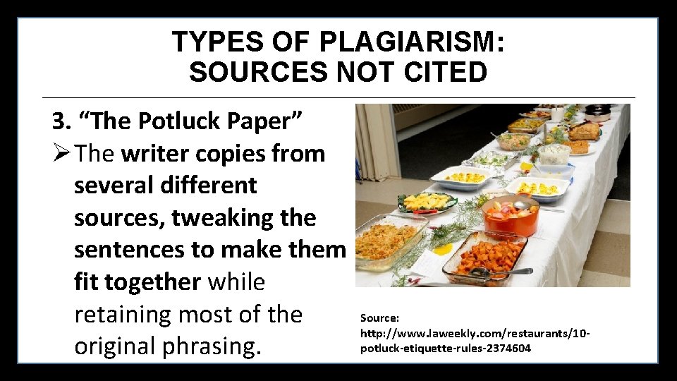 TYPES OF PLAGIARISM: SOURCES NOT CITED 3. “The Potluck Paper” Ø The writer copies