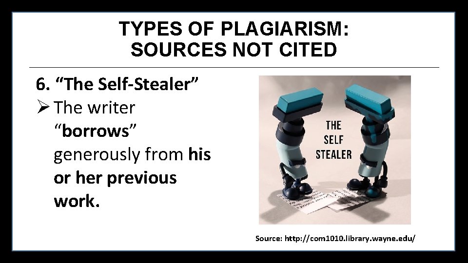 TYPES OF PLAGIARISM: SOURCES NOT CITED 6. “The Self-Stealer” Ø The writer “borrows” generously