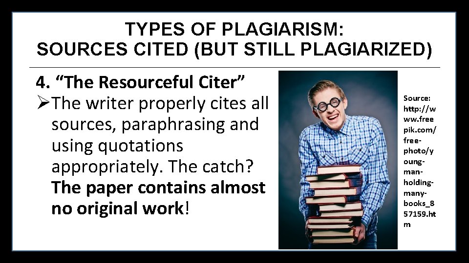 TYPES OF PLAGIARISM: SOURCES CITED (BUT STILL PLAGIARIZED) 4. “The Resourceful Citer” ØThe writer