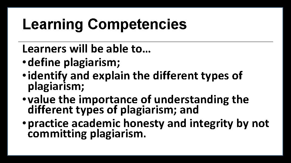 Learning Competencies Learners will be able to… • define plagiarism; • identify and explain