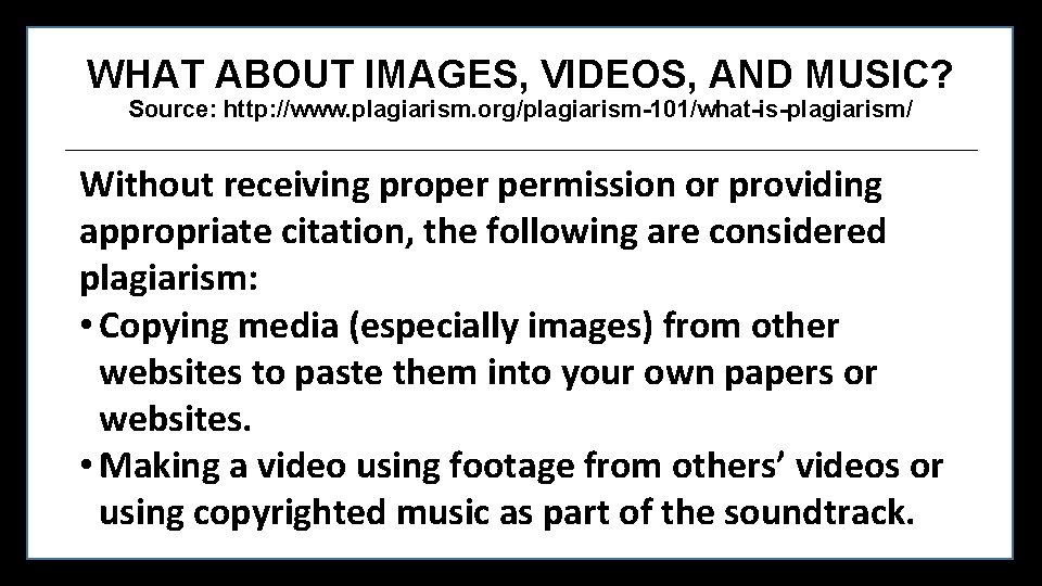 WHAT ABOUT IMAGES, VIDEOS, AND MUSIC? Source: http: //www. plagiarism. org/plagiarism-101/what-is-plagiarism/ Without receiving proper