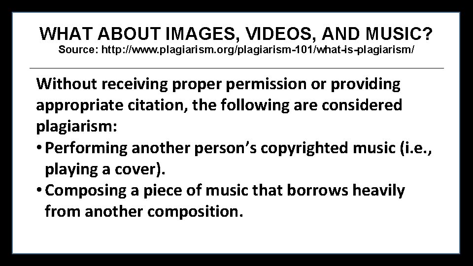 WHAT ABOUT IMAGES, VIDEOS, AND MUSIC? Source: http: //www. plagiarism. org/plagiarism-101/what-is-plagiarism/ Without receiving proper