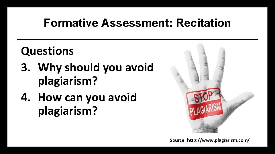 Formative Assessment: Recitation Questions 3. Why should you avoid plagiarism? 4. How can you