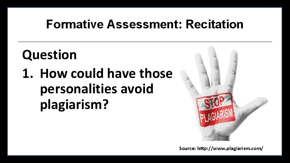 Formative Assessment: Recitation Question 1. How could have those personalities avoid plagiarism? Source: http: