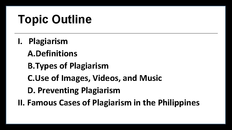 Topic Outline I. Plagiarism A. Definitions B. Types of Plagiarism C. Use of Images,