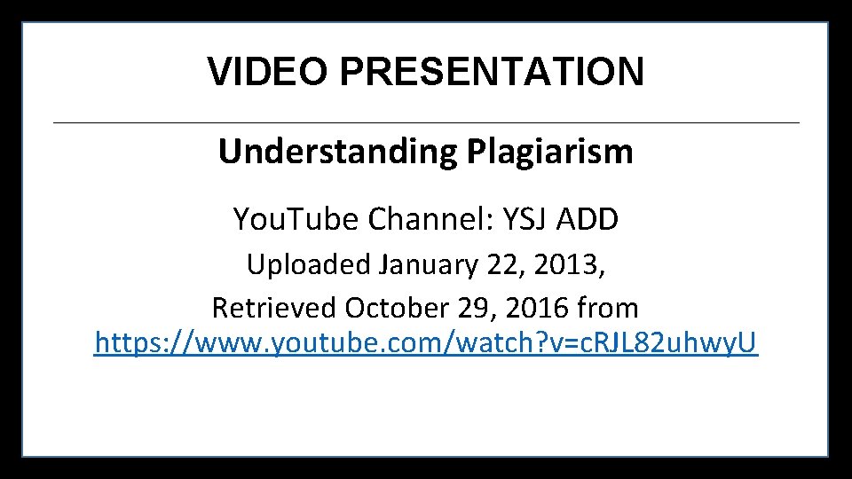 VIDEO PRESENTATION Understanding Plagiarism You. Tube Channel: YSJ ADD Uploaded January 22, 2013, Retrieved