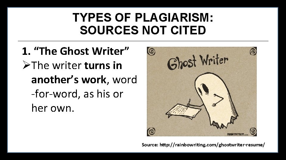 TYPES OF PLAGIARISM: SOURCES NOT CITED 1. “The Ghost Writer” ØThe writer turns in