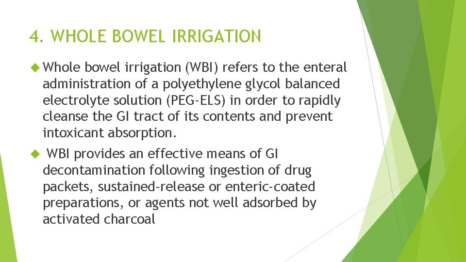 4. WHOLE BOWEL IRRIGATION Whole bowel irrigation (WBI) refers to the enteral administration of