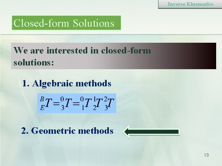 Inverse Kinematics Closed-form Solutions We are interested in closed-form solutions: 1. Algebraic methods 2.