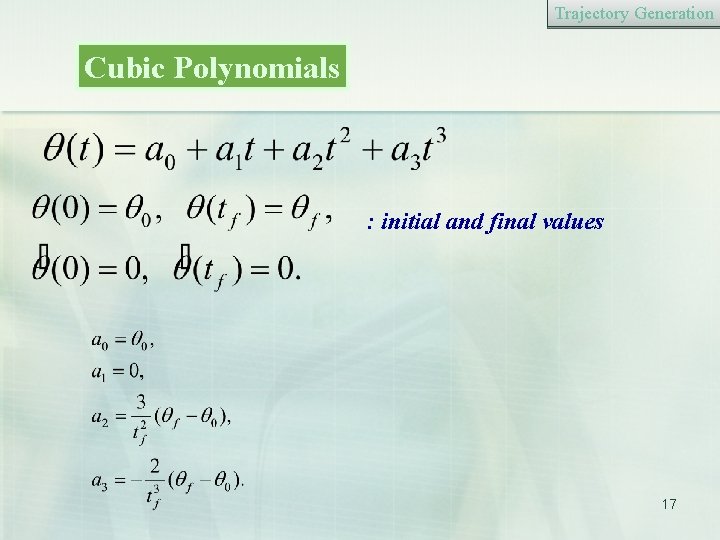 Trajectory Generation Cubic Polynomials : initial and final values 17 