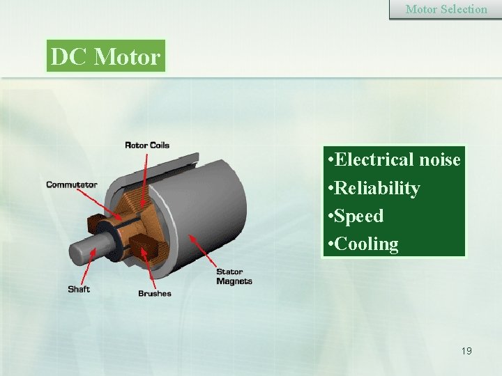 Motor Selection DC Motor • Electrical noise • Reliability • Speed • Cooling 19