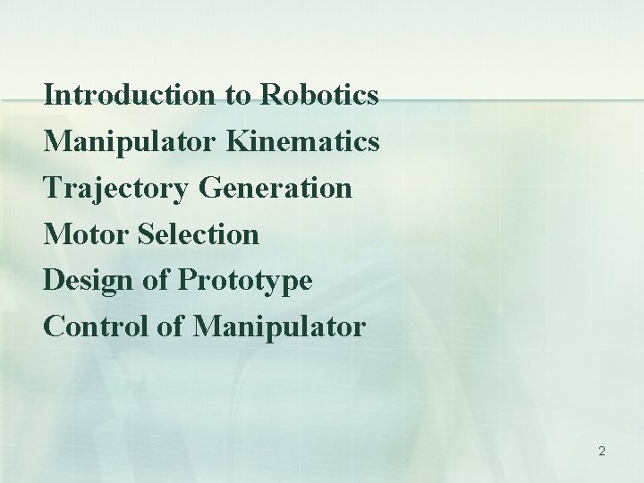Introduction to Robotics Manipulator Kinematics Trajectory Generation Motor Selection Design of Prototype Control of