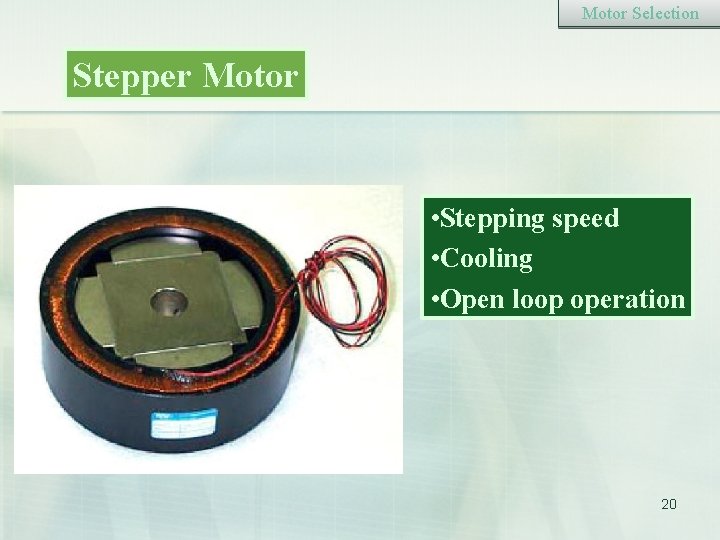 Motor Selection Stepper Motor • Stepping speed • Cooling • Open loop operation 20