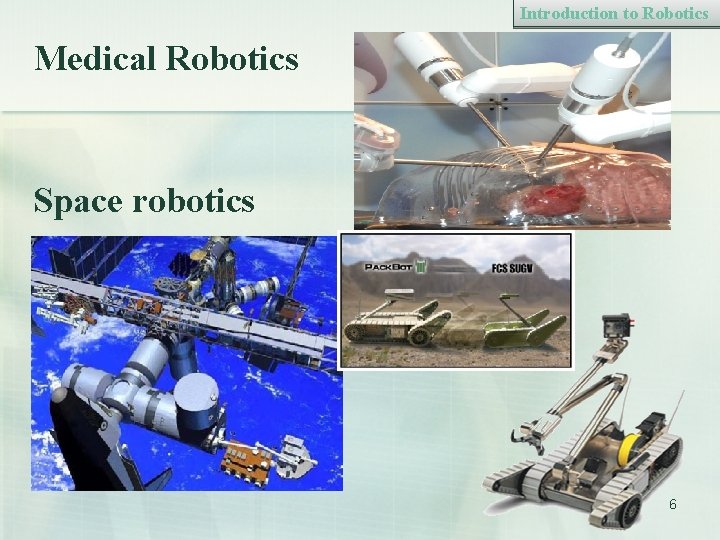 Introduction to Robotics Medical Robotics Space robotics 6 