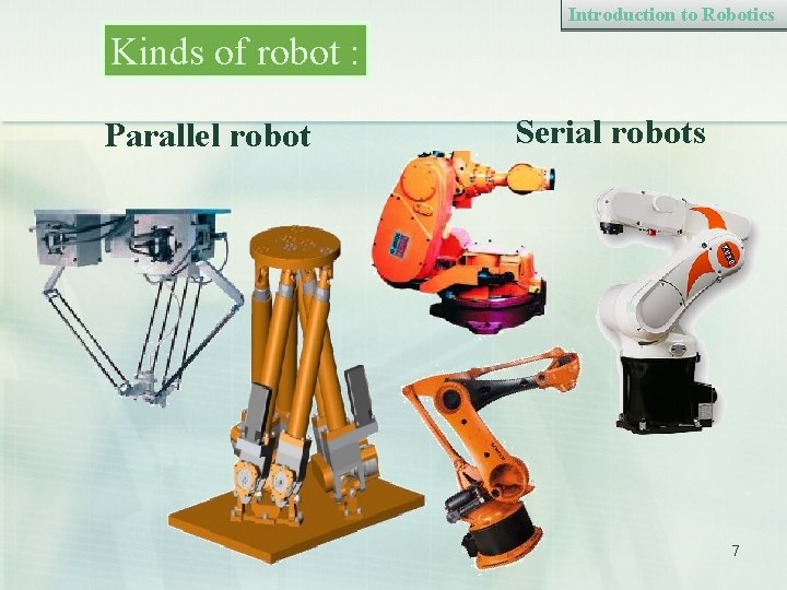 Introduction to Robotics Kinds of robot : Parallel robot Serial robots 7 