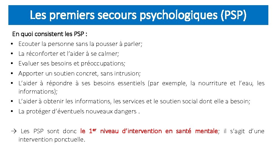 Les premiers secours psychologiques (PSP) En quoi consistent les PSP : • Ecouter la