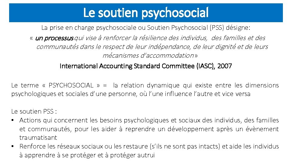 Le soutien psychosocial La prise en charge psychosociale ou Soutien Psychosocial (PSS) désigne: «