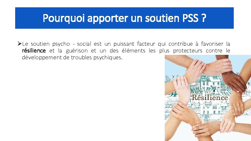 Pourquoi apporter un soutien PSS ? ØLe soutien psycho - social est un puissant