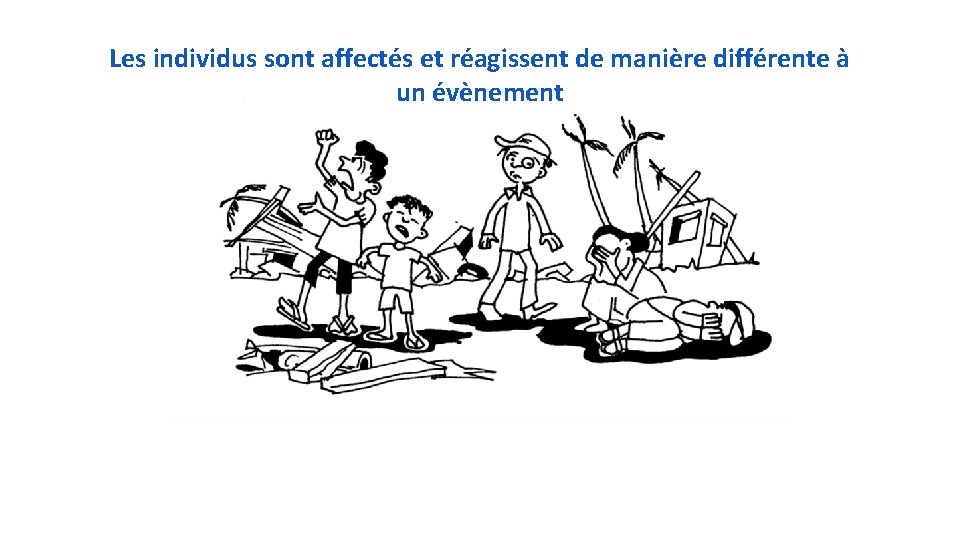Les individus sont affectés et réagissent de manière différente à un évènement 