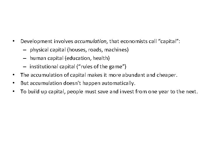  • Development involves accumulation, that economists call “capital”: – physical capital (houses, roads,