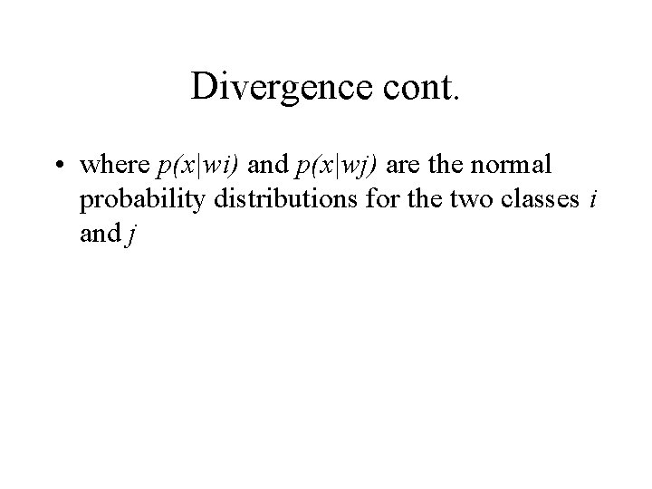 Divergence cont. • where p(x|wi) and p(x|wj) are the normal probability distributions for the