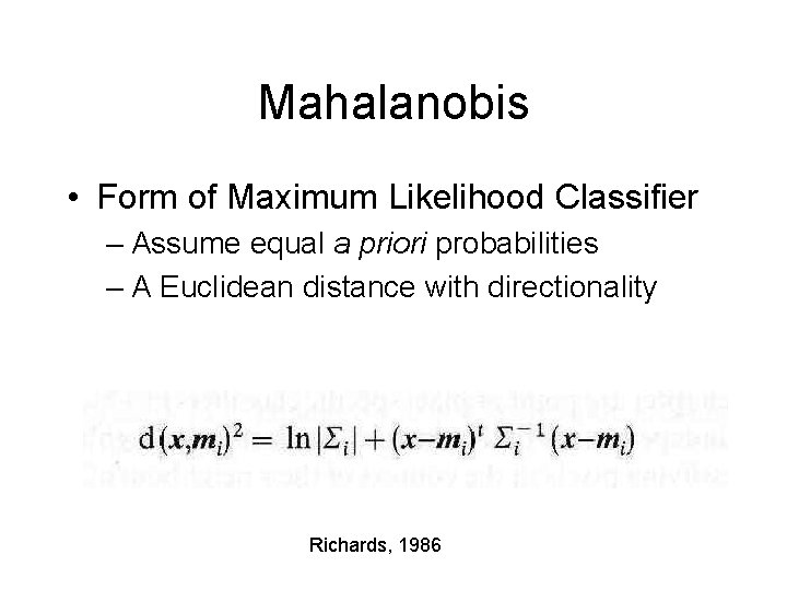 Mahalanobis • Form of Maximum Likelihood Classifier – Assume equal a priori probabilities –