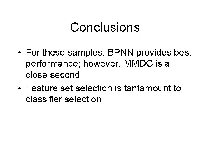 Conclusions • For these samples, BPNN provides best performance; however, MMDC is a close