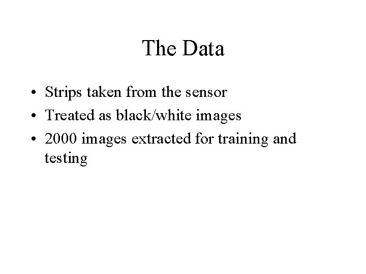 The Data • Strips taken from the sensor • Treated as black/white images •