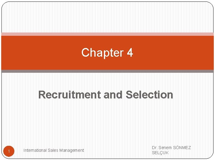 Chapter 4 Recruitment and Selection 1 International Sales Management Dr. Senem SÖNMEZ SELÇUK Chapter 4 Recruitment and Selection 1 International Sales Management Dr. Senem SÖNMEZ SELÇUK