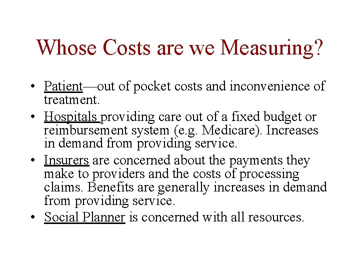 Whose Costs are we Measuring? • Patient—out of pocket costs and inconvenience of treatment. Whose Costs are we Measuring? • Patient—out of pocket costs and inconvenience of treatment.