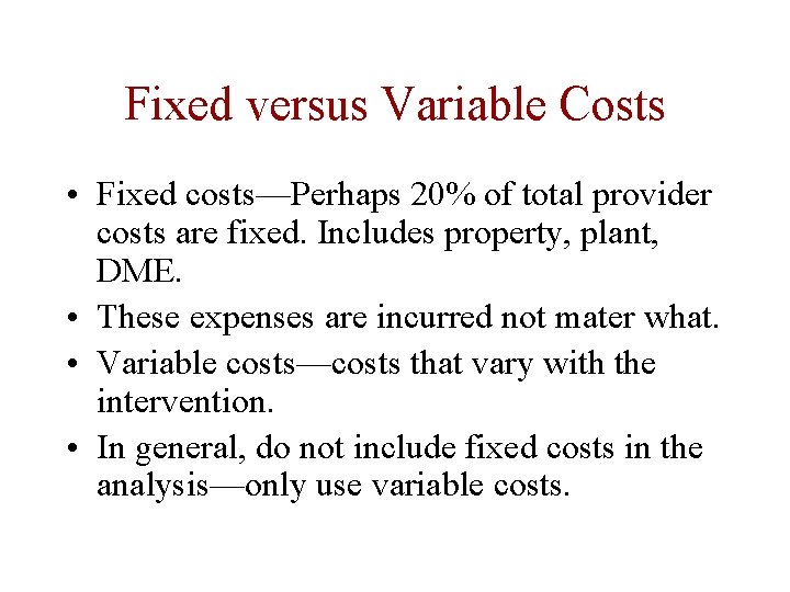 Fixed versus Variable Costs • Fixed costs—Perhaps 20% of total provider costs are fixed. Fixed versus Variable Costs • Fixed costs—Perhaps 20% of total provider costs are fixed.