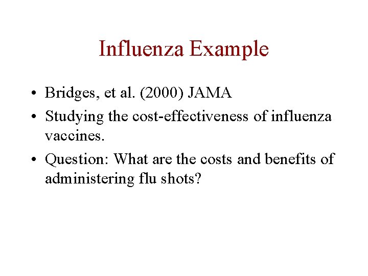 Influenza Example • Bridges, et al. (2000) JAMA • Studying the cost-effectiveness of influenza Influenza Example • Bridges, et al. (2000) JAMA • Studying the cost-effectiveness of influenza