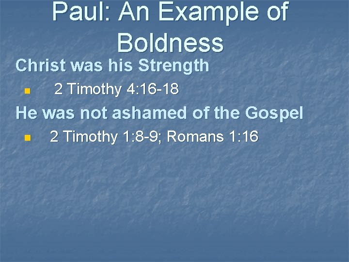 Paul: An Example of Boldness Christ was his Strength n 2 Timothy 4: 16