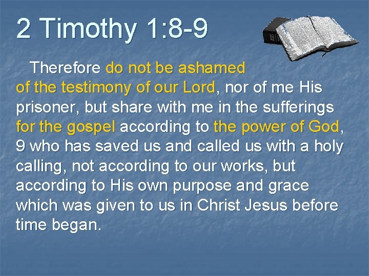 2 Timothy 1: 8 -9 Therefore do not be ashamed of the testimony of 2 Timothy 1: 8 -9 Therefore do not be ashamed of the testimony of