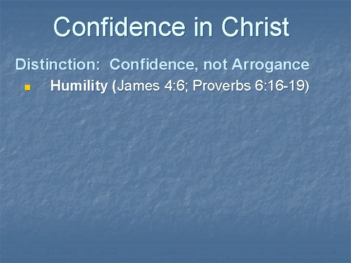 Confidence in Christ Distinction: Confidence, not Arrogance n Humility (James 4: 6; Proverbs 6: