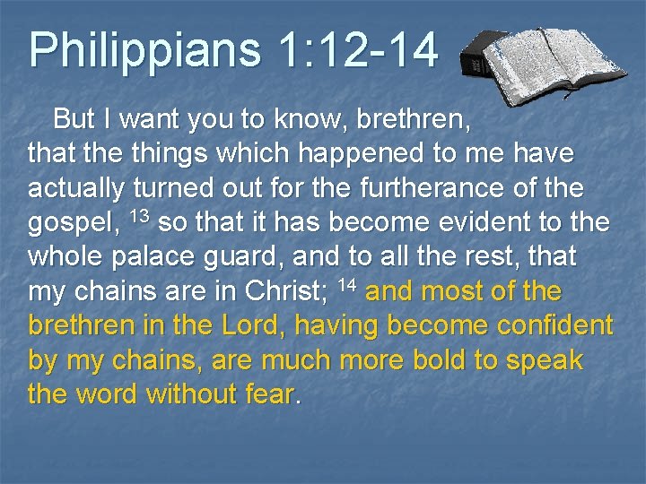Philippians 1: 12 -14 But I want you to know, brethren, that the things Philippians 1: 12 -14 But I want you to know, brethren, that the things