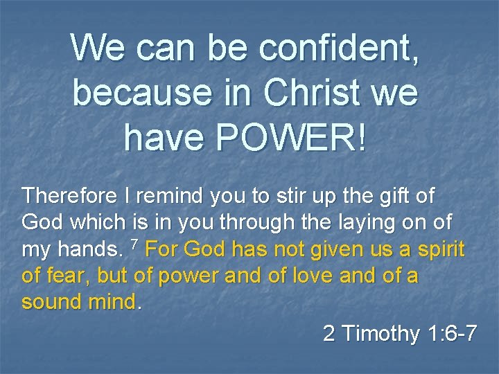 We can be confident, because in Christ we have POWER! Therefore I remind you