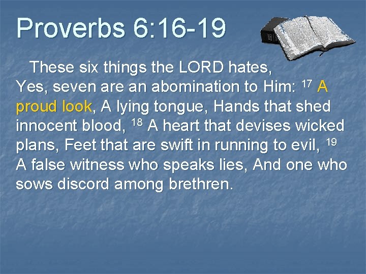 Proverbs 6: 16 -19 These six things the LORD hates, Yes, seven are an