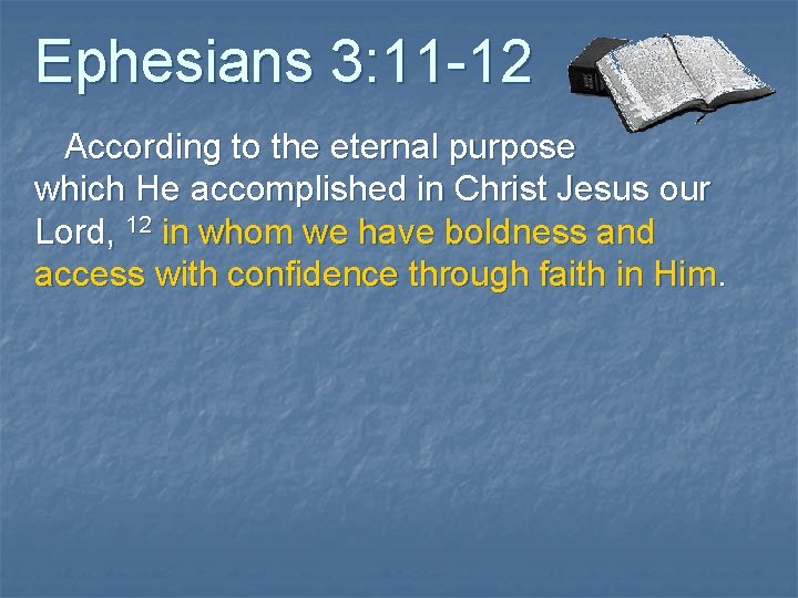 Ephesians 3: 11 -12 According to the eternal purpose which He accomplished in Christ Ephesians 3: 11 -12 According to the eternal purpose which He accomplished in Christ