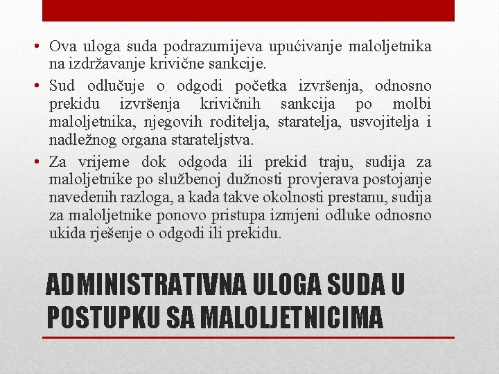  • Ova uloga suda podrazumijeva upućivanje maloljetnika na izdržavanje krivične sankcije. • Sud