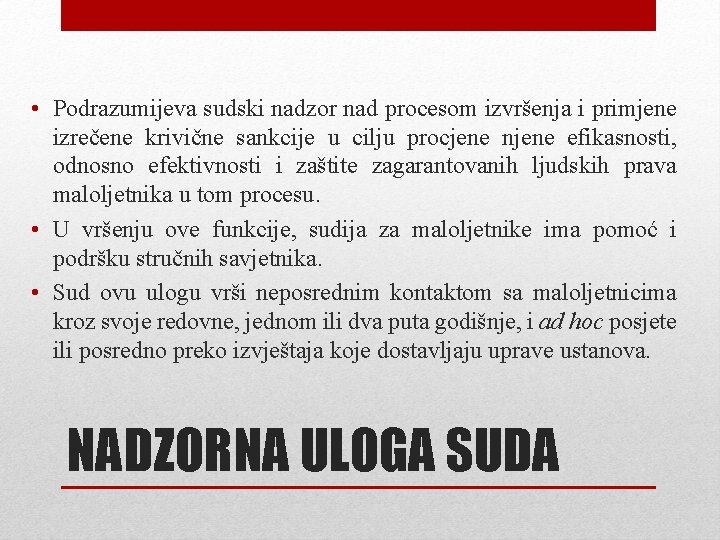  • Podrazumijeva sudski nadzor nad procesom izvršenja i primjene izrečene krivične sankcije u