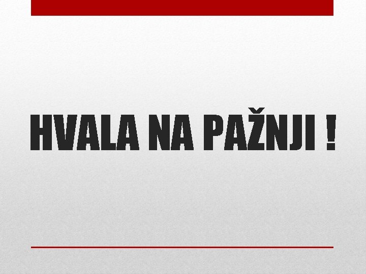 HVALA NA PAŽNJI ! 