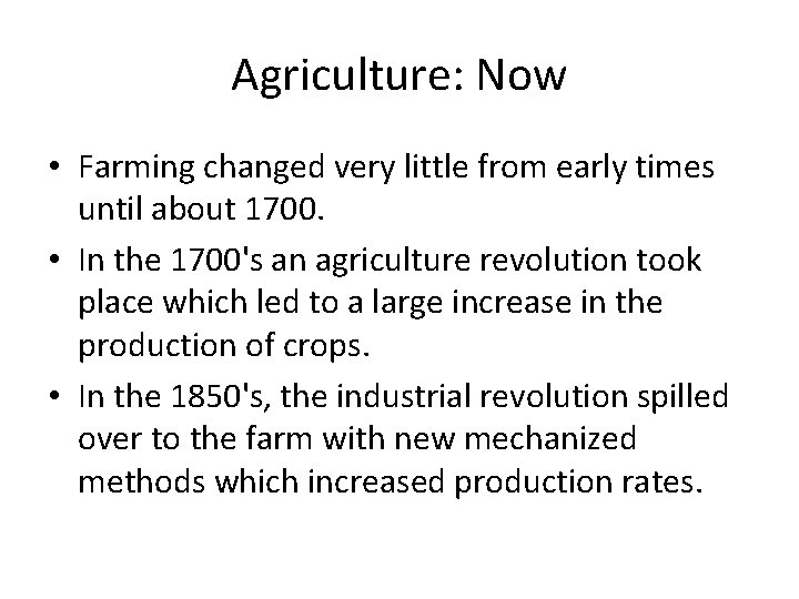 Agriculture: Now • Farming changed very little from early times until about 1700. •