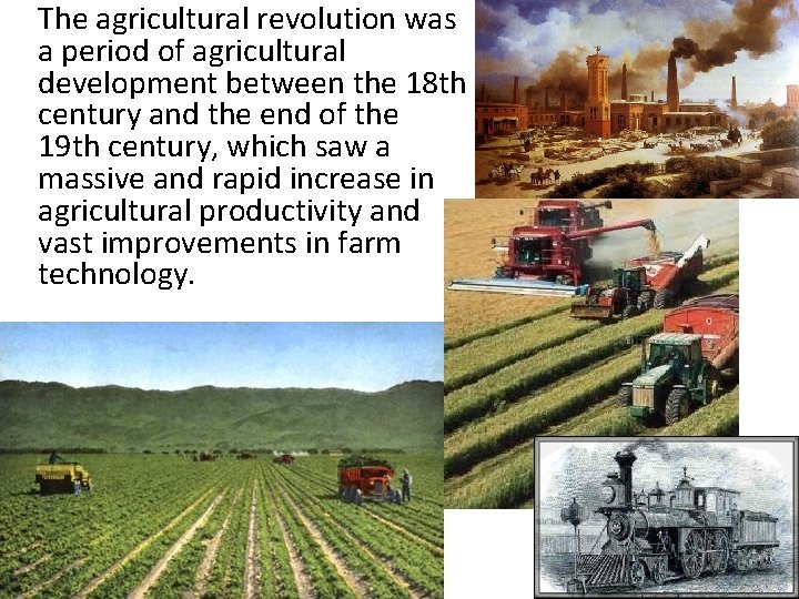 The agricultural revolution was a period of agricultural development between the 18 th century