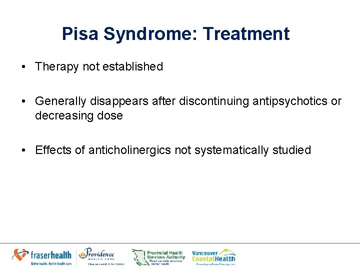 Pisa Syndrome: Treatment • Therapy not established • Generally disappears after discontinuing antipsychotics or Pisa Syndrome: Treatment • Therapy not established • Generally disappears after discontinuing antipsychotics or