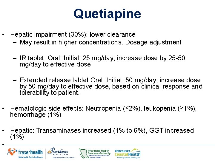 Quetiapine • Hepatic impairment (30%): lower clearance – May result in higher concentrations. Dosage Quetiapine • Hepatic impairment (30%): lower clearance – May result in higher concentrations. Dosage