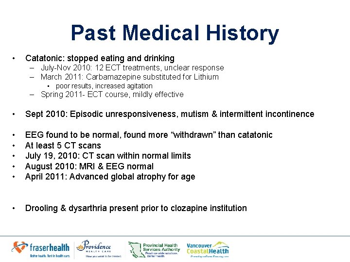 Past Medical History • Catatonic: stopped eating and drinking – July-Nov 2010: 12 ECT Past Medical History • Catatonic: stopped eating and drinking – July-Nov 2010: 12 ECT