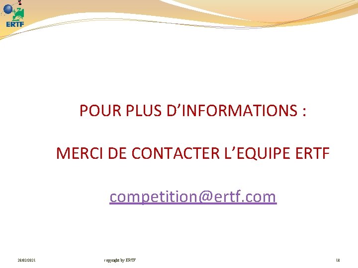 POUR PLUS D’INFORMATIONS : MERCI DE CONTACTER L’EQUIPE ERTF competition@ertf. com 28/02/2021 copyright by