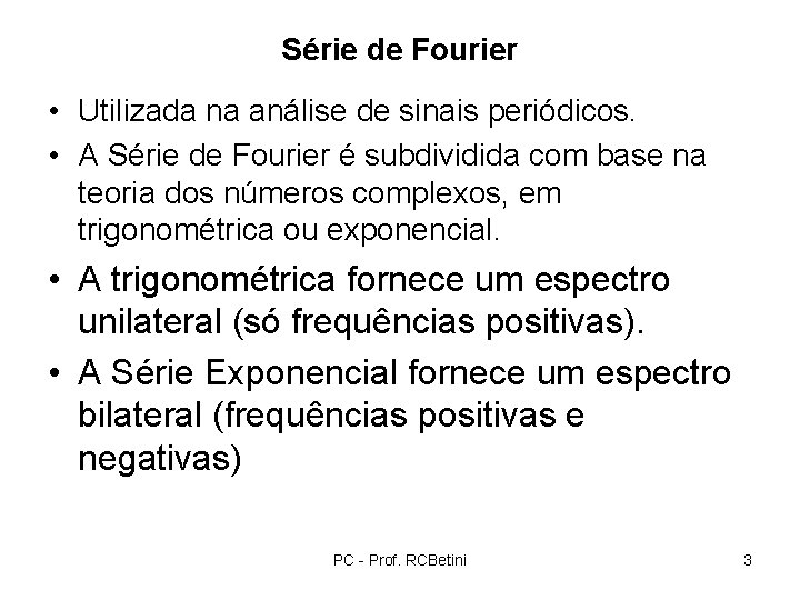 Série de Fourier • Utilizada na análise de sinais periódicos. • A Série de