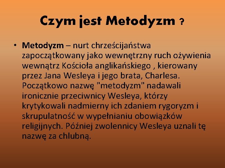 Czym jest Metodyzm ? • Metodyzm – nurt chrześcijaństwa zapoczątkowany jako wewnętrzny ruch ożywienia